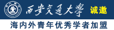 日屄屌片子诚邀海内外青年优秀学者加盟西安交通大学