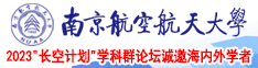 我的舌头舔老师阴道小视频南京航空航天大学2023“长空计划”学科群论坛诚邀海内外学者